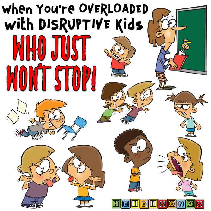 When You're OVERLOADED with DISRUPTIVE Kids Who JUST WON’T STOP! heidisongs, help, advice, classroom management, behavior