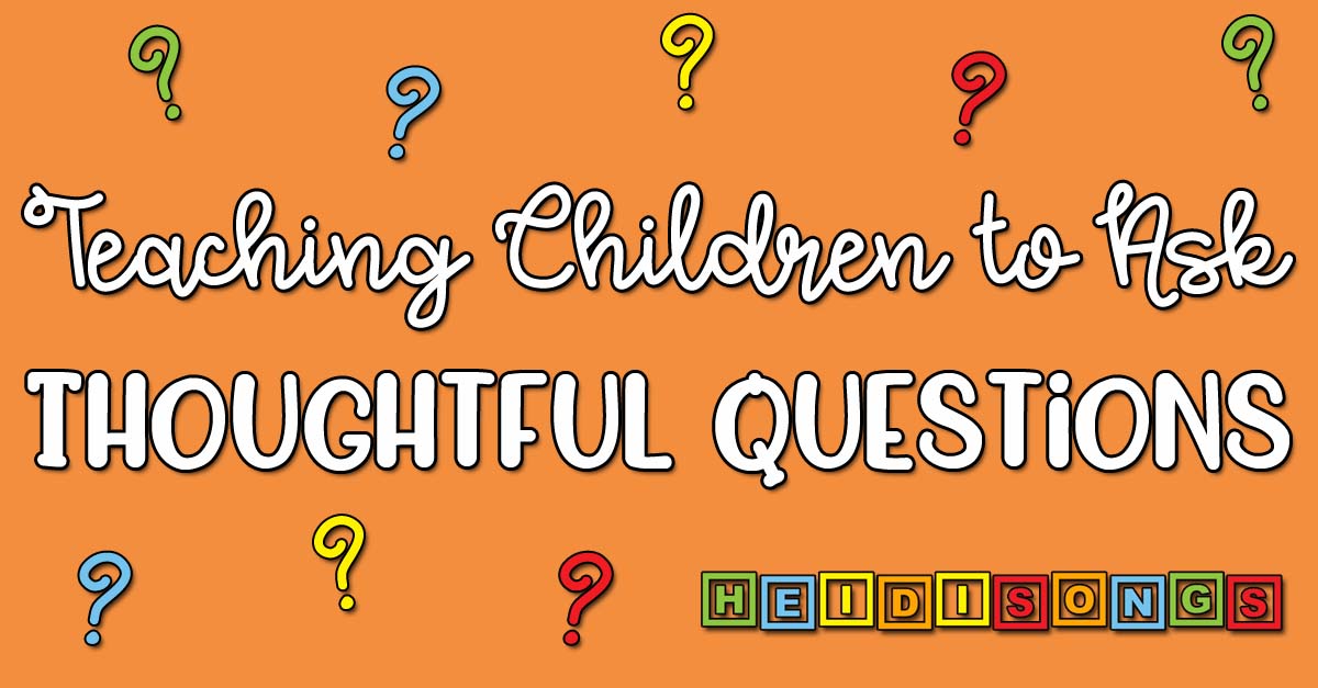 Teaching Children to Ask (Thoughtful) Questions!